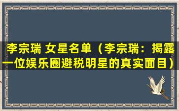 李宗瑞 女星名单（李宗瑞：揭露一位娱乐圈避税明星的真实面目）